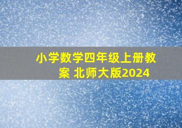 小学数学四年级上册教案 北师大版2024